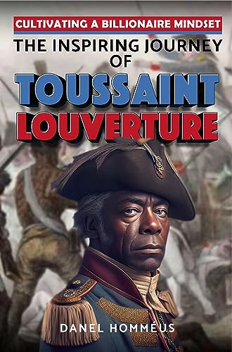 Cultivating a Billionaire Mindset: The Inspiring Journey of Toussaint Louverture